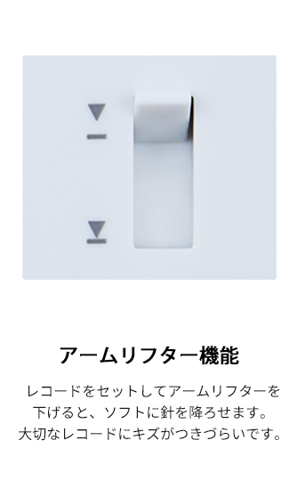 アームリフター機能　レコードをセットしてアームリフターを下げると、ソフトに針を降ろせます。大切なレコードにキズがつきづらいです。